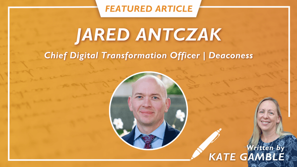 “Run, grow, transform”: Deaconess’ Jared Antczak on the Critical Balance Required to Thrive In an M&A Environment